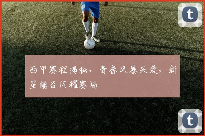 西甲赛程揭秘,青春风暴来袭,新星能否闪耀赛场