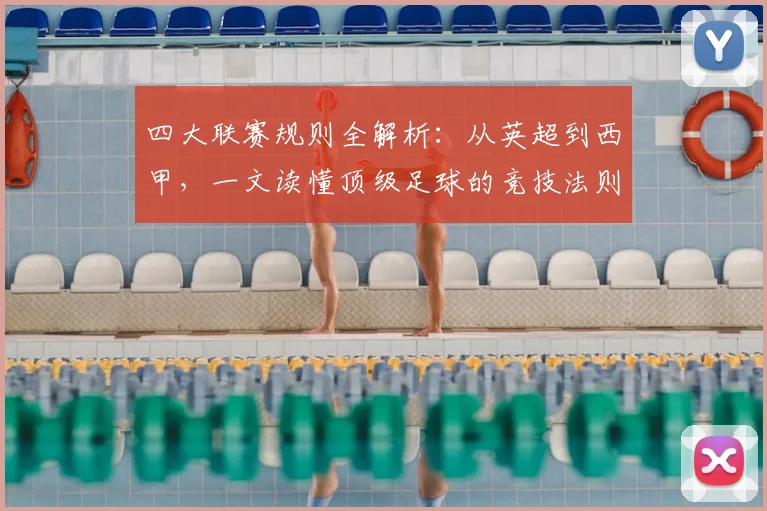 四大联赛规则全解析:从英超到西甲,一文读懂顶级足球的竞技法则
